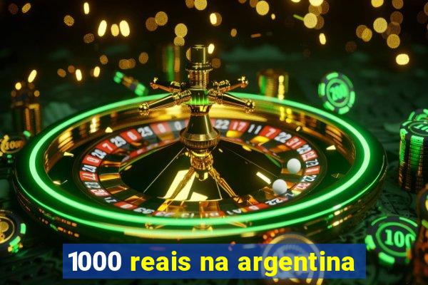 1000 reais na argentina